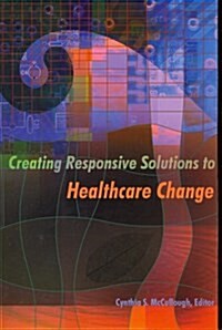 Creating Responsive Solutions to Healthcare Change (Paperback)