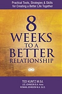 8 Weeks to a Better Relationship: Practical Tools, Strategies and Skills for Creating a Better Life Together (Paperback)