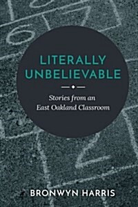 Literally Unbelievable: Stories from an East Oakland Classroom (Paperback)