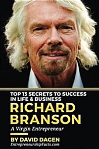 Richard Branson - Top 13 Secrets to Success in Life & Business: A Virgin Entrepreneur (Paperback)