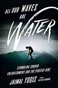 All Our Waves Are Water: Stumbling Toward Enlightenment and the Perfect Ride (Hardcover, Deckle Edge)