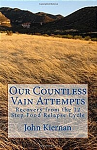 Our Countless Vain Attempts: Recovery from the 12 Step Food Relapse Cycle (Paperback)