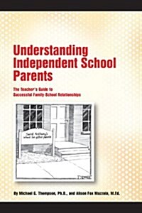 Understanding Independent School Parents: The Teachers Guide to Successful Fami (Paperback)