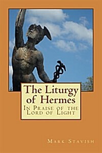 The Liturgy of Hermes - In Praise of the Lord of Light: Ihs Monograph Series (Paperback)