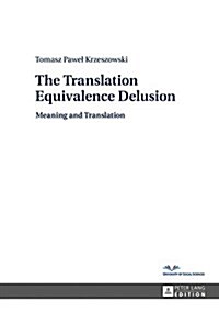 The Translation Equivalence Delusion: Meaning and Translation (Hardcover)