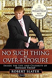 No Such Thing as Over-Exposure: Inside the Life and Celebrity of Donald Trump (Paperback)