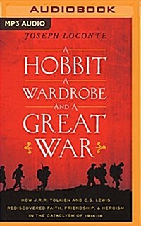 A Hobbit, a Wardrobe, and a Great War: How J. R. R. Tolkien and C. S. Lewis Rediscovered Faith, Friendship, and Heroism in the Cataclysm of 1914-1918 (MP3 CD)