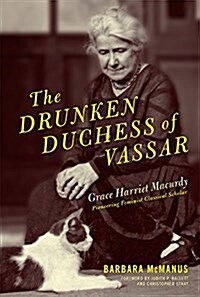 The Drunken Duchess of Vassar: Grace Harriet Macurdy, Pioneering Feminist Classical Scholar (Hardcover)