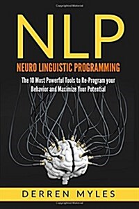 Nlp: Neuro Linguistic Programming: The 10 Most Powerful Tools to Re-Program Your Behavior and Maximize Your Potential (Paperback)
