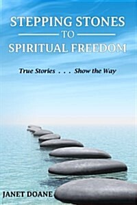 Stepping Stones to Spiritual Freedom: True Stories . . . Show the Way (Paperback)