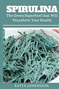 Spirulina: The Green Superfood that Will Transform Your Health + BONUS (Aquafaba) (Paperback)