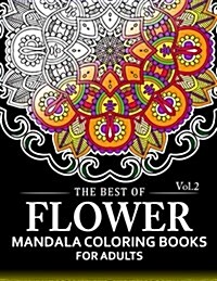The Best of Flower Mandala Coloring Books for Adults Volume 2: A Stress Management Coloring Book For Adults (Paperback)