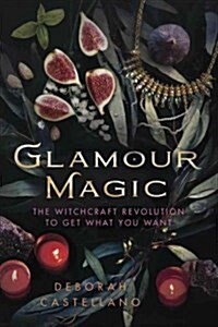 Glamour Magic: The Witchcraft Revolution to Get What You Want (Paperback)