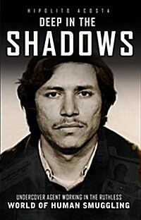 Deep in the Shadows: Undercover in the Ruthless World of Human Smuggling (Paperback)