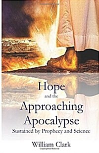 Hope and the Approaching Apocalypse: Sustained by Prophecy and Science (Hardcover)