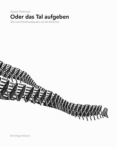 Oder Das Tal Aufgeben: Die Lawinenschutzbauten Von St. Ant?ien (Hardcover)