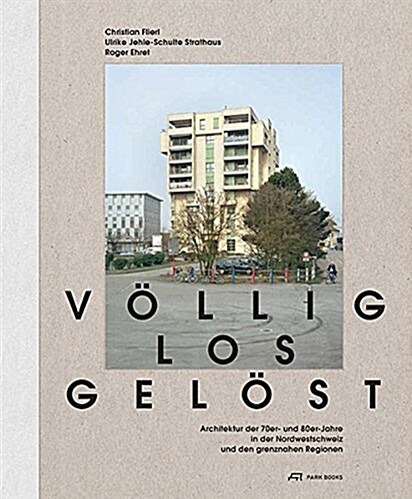 V?lig Losgel?t: Architektur Der 1970er- Und 1980er-Jahre in Der Nordwestschweiz Und Den Grenznahen Regionen (Hardcover)