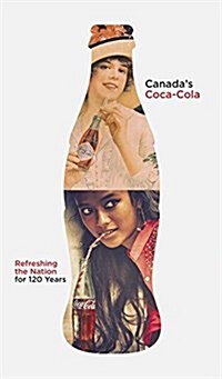 Canadas Coca-Cola: Refreshing the Nation for 120 Years (Hardcover)