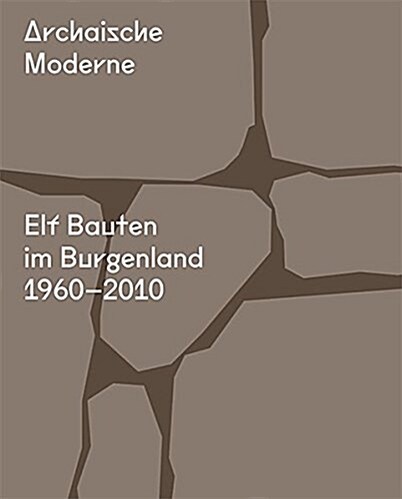 Archaische Moderne: Elf Bauten Im Burgenland 1960-2010 (Hardcover)