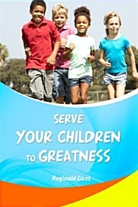 Serve Your Child to Greatness: A Book of Affirmations (Paperback)