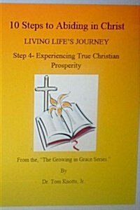 Step 4- Experiencing True Christian Prosperity: 10 Steps to Abiding in Christ Living Lifes Journey (Paperback)