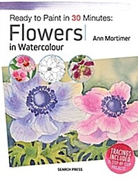 Ready to Paint in 30 Minutes: Flowers in Watercolour (Paperback)