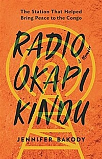Radio Okapi Kindu: The Station the Helped Bring Peace to the Congo; A Memoir (Paperback)