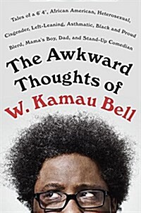 The Awkward Thoughts of W. Kamau Bell: Tales of a 6 4, African American, Heterosexual, Cisgender, Left-Leaning, Asthmatic, Black and Proud Blerd, Ma (Hardcover)