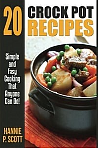 20 Crock Pot Recipes: Simple and Easy Cooking That Anyone Can Do (Paperback)