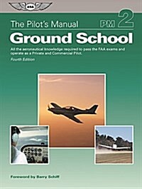 The Pilots Manual: Ground School: All the Aeronautical Knowledge Required to Pass the FAA Exams and Operate as a Private and Commercial Pilot (Hardcover, 4)