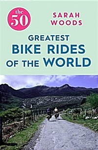The 50 Greatest Bike Rides of the World (Paperback)