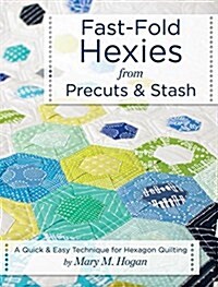 Fast-Fold Hexies from Pre-Cuts & Stash: A Quick & Easy Technique for Hexagon Quilting (Paperback)