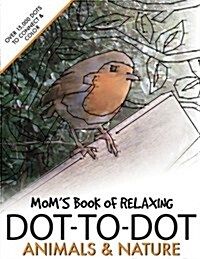 Moms Book of Relaxing Dot-To-Dot: Animals & Nature (Paperback)