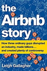 The Airbnb Story: How Three Ordinary Guys Disrupted an Industry, Made Billions . . . and Created Plenty of Controversy (Hardcover)