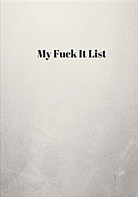 My Fuck It List: Lined notebook/journal 7X10 (Paperback)