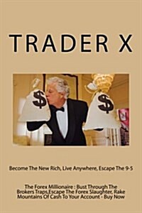 The Forex Millionaire: Bust Through The Brokers Traps, Escape The Forex Slaughter, Rake Mountains Of Cash To Your Account Underground Shockin (Paperback)