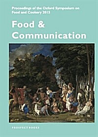 Food and Communication: Proceedings of the Oxford Symposium on Food 2015 (Paperback)