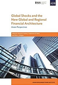 Global Shocks and the New Global and Regional Financial Architecture : Asian Perspectives (Paperback)