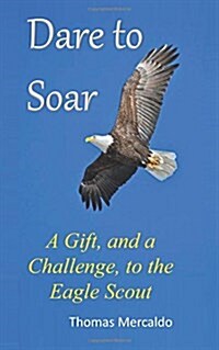 Dare to Soar: A Gift, and a Challenge to the Eagle Scout (Paperback)