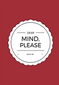 Dear Mind, Please Shut Up: Lined notebook/journal 7X10 (Paperback)