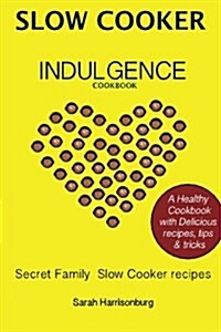 Slow Cooker Indulgence Cookbook: Easy, healthy and delicious Slow Cooker recipes (Paperback)