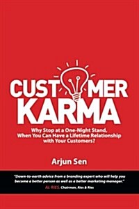 Customer Karma: Why Stop at a One-Night Stand, When You Can Have a Lifetime Relationship with Your Customers? (Paperback)