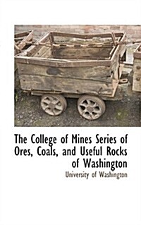 The College of Mines Series of Ores, Coals, and Useful Rocks of Washington (Paperback)