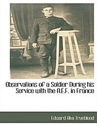 Observations of a Soldier During His Service with the A.E.F. in France (Paperback)