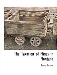 The Taxation of Mines in Montana (Paperback)
