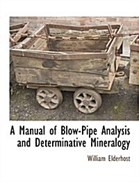 A Manual of Blow-Pipe Analysis and Determinative Mineralogy (Paperback)