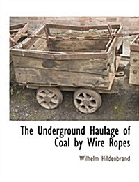 The Underground Haulage of Coal by Wire Ropes (Paperback)