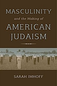 Masculinity and the Making of American Judaism (Hardcover)