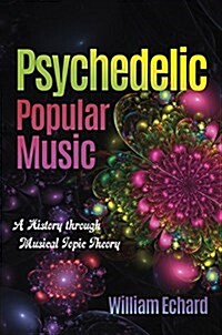 Psychedelic Popular Music: A History Through Musical Topic Theory (Paperback)