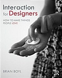 Interaction for Designers : How To Make Things People Love (Paperback)